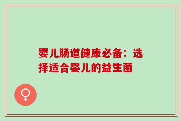 婴儿肠道健康必备：选择适合婴儿的益生菌