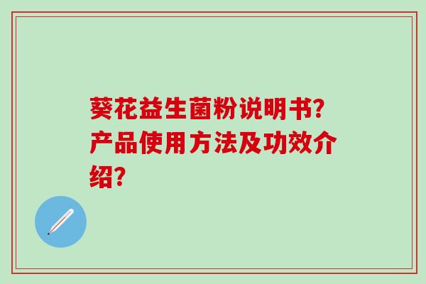 葵花益生菌粉说明书？产品使用方法及功效介绍？