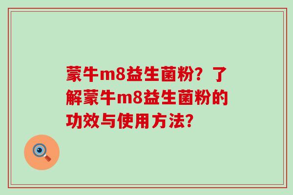 蒙牛m8益生菌粉？了解蒙牛m8益生菌粉的功效与使用方法？