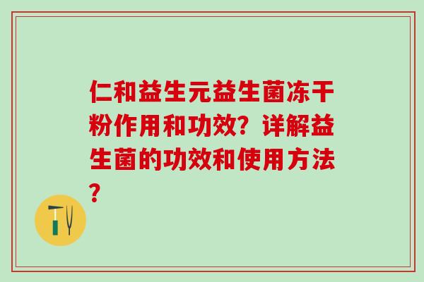 仁和益生元益生菌冻干粉作用和功效？详解益生菌的功效和使用方法？