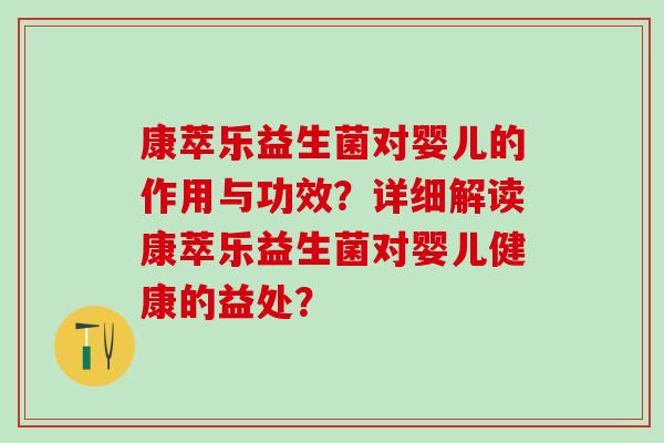 康萃乐益生菌对婴儿的作用与功效？详细解读康萃乐益生菌对婴儿健康的益处？