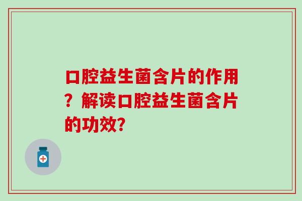 口腔益生菌含片的作用？解读口腔益生菌含片的功效？