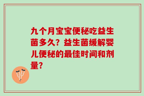 九个月宝宝便秘吃益生菌多久？益生菌缓解婴儿便秘的最佳时间和剂量？