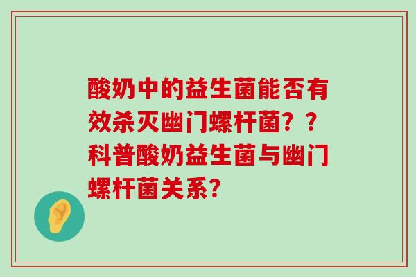 酸奶中的益生菌能否有效杀灭幽门螺杆菌？？科普酸奶益生菌与幽门螺杆菌关系？