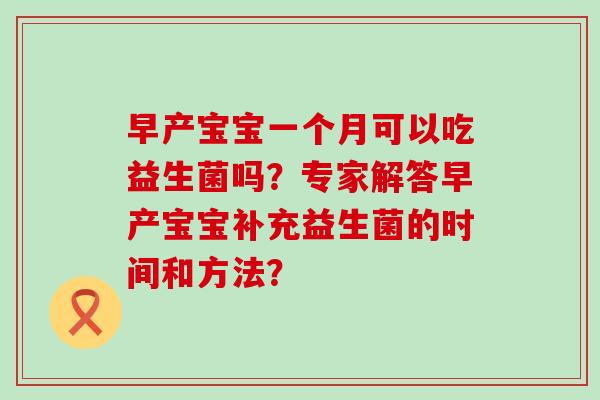早产宝宝一个月可以吃益生菌吗？专家解答早产宝宝补充益生菌的时间和方法？