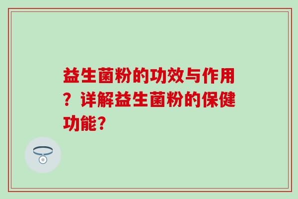 益生菌粉的功效与作用？详解益生菌粉的保健功能？