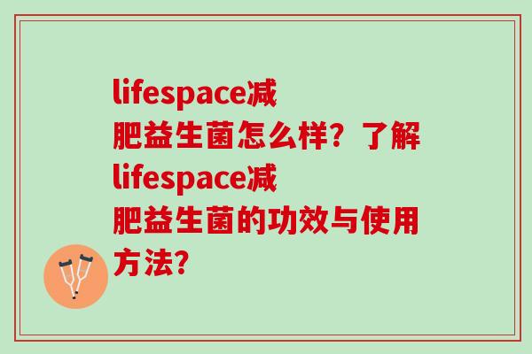 lifespace减肥益生菌怎么样？了解lifespace减肥益生菌的功效与使用方法？