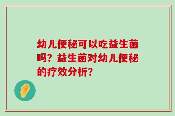 幼儿便秘可以吃益生菌吗？益生菌对幼儿便秘的疗效分析？