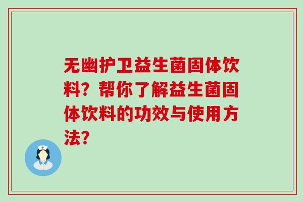 无幽护卫益生菌固体饮料？帮你了解益生菌固体饮料的功效与使用方法？