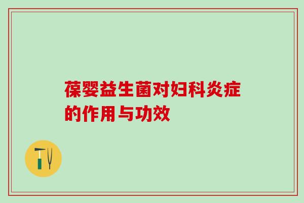 葆婴益生菌对妇科炎症的作用与功效