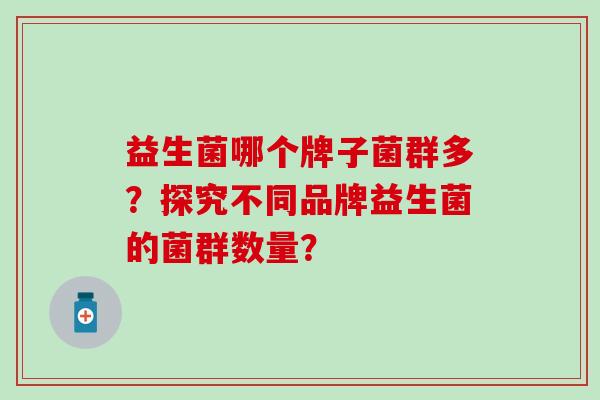 益生菌哪个牌子菌群多？探究不同品牌益生菌的菌群数量？
