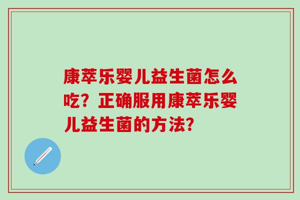 康萃乐婴儿益生菌怎么吃？正确服用康萃乐婴儿益生菌的方法？