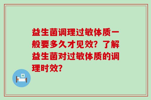 益生菌调理过敏体质一般要多久才见效？了解益生菌对过敏体质的调理时效？