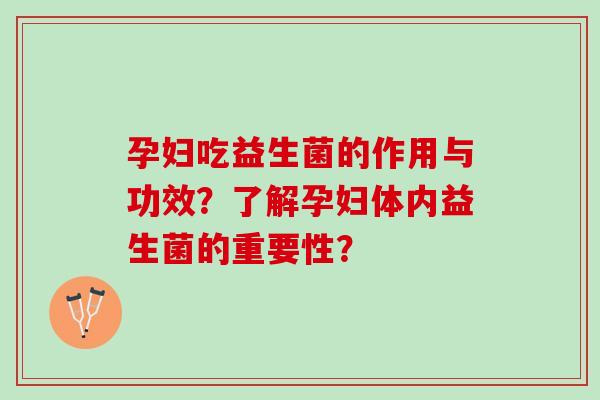 孕妇吃益生菌的作用与功效？了解孕妇体内益生菌的重要性？
