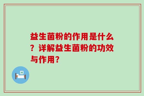 益生菌粉的作用是什么？详解益生菌粉的功效与作用？