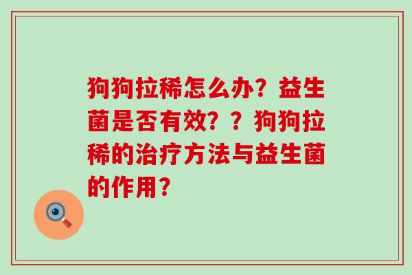 狗狗拉稀怎么办？益生菌是否有效？？狗狗拉稀的治疗方法与益生菌的作用？