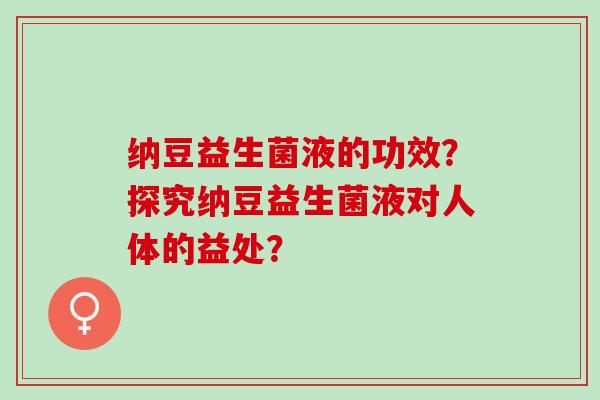 纳豆益生菌液的功效？探究纳豆益生菌液对人体的益处？