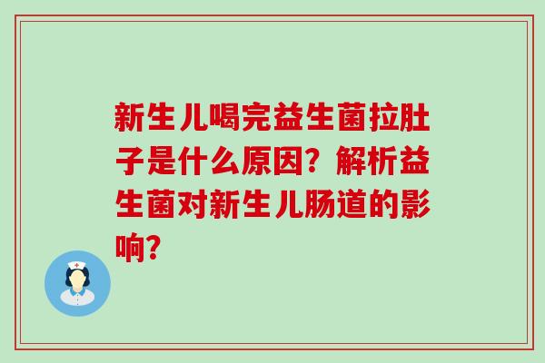 新生儿喝完益生菌拉肚子是什么原因？解析益生菌对新生儿肠道的影响？