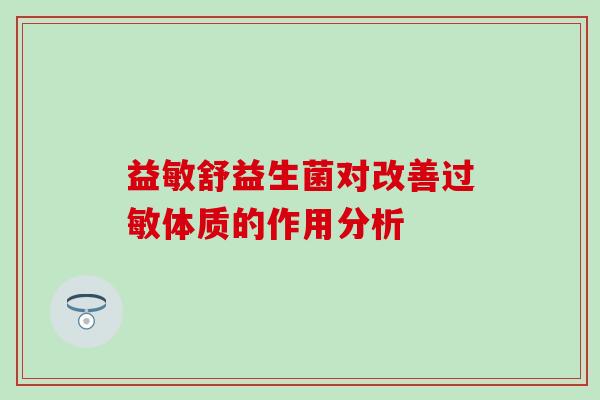 益敏舒益生菌对改善过敏体质的作用分析