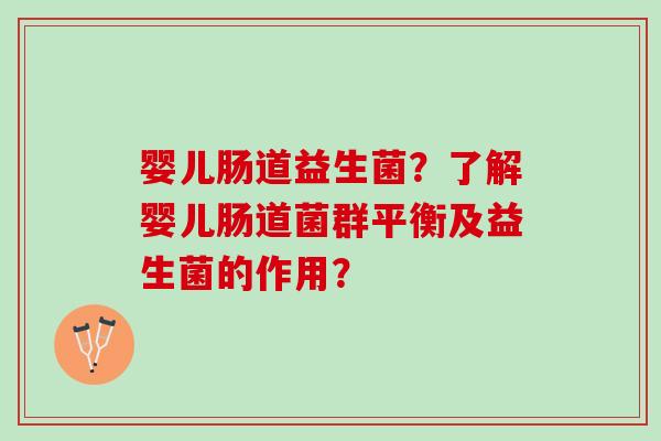 婴儿肠道益生菌？了解婴儿肠道菌群平衡及益生菌的作用？