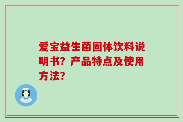 爱宝益生菌固体饮料说明书？产品特点及使用方法？