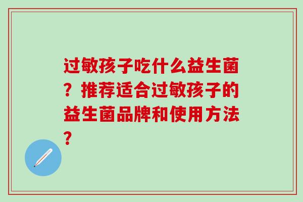 过敏孩子吃什么益生菌？推荐适合过敏孩子的益生菌品牌和使用方法？