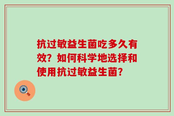 抗过敏益生菌吃多久有效？如何科学地选择和使用抗过敏益生菌？