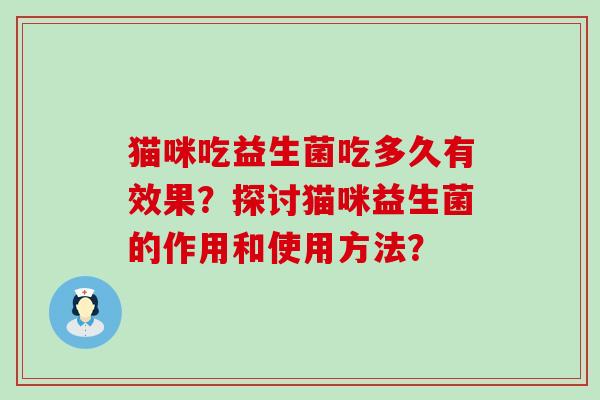 猫咪吃益生菌吃多久有效果？探讨猫咪益生菌的作用和使用方法？
