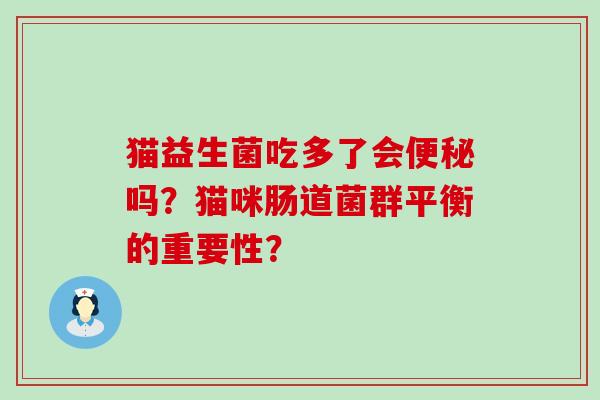 猫益生菌吃多了会便秘吗？猫咪肠道菌群平衡的重要性？