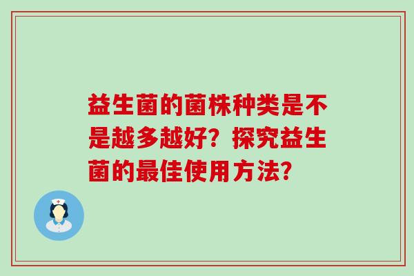 益生菌的菌株种类是不是越多越好？探究益生菌的最佳使用方法？