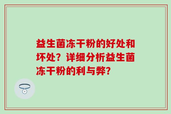 益生菌冻干粉的好处和坏处？详细分析益生菌冻干粉的利与弊？