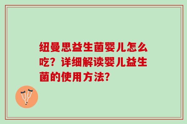 纽曼思益生菌婴儿怎么吃？详细解读婴儿益生菌的使用方法？
