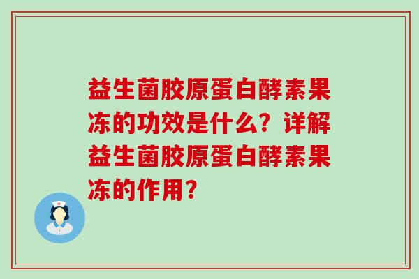 益生菌胶原蛋白酵素果冻的功效是什么？详解益生菌胶原蛋白酵素果冻的作用？