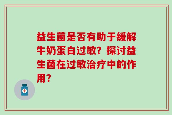 益生菌是否有助于缓解牛奶蛋白过敏？探讨益生菌在过敏治疗中的作用？