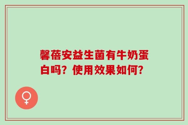 馨蓓安益生菌有牛奶蛋白吗？使用效果如何？
