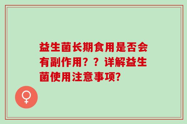 益生菌长期食用是否会有副作用？？详解益生菌使用注意事项？
