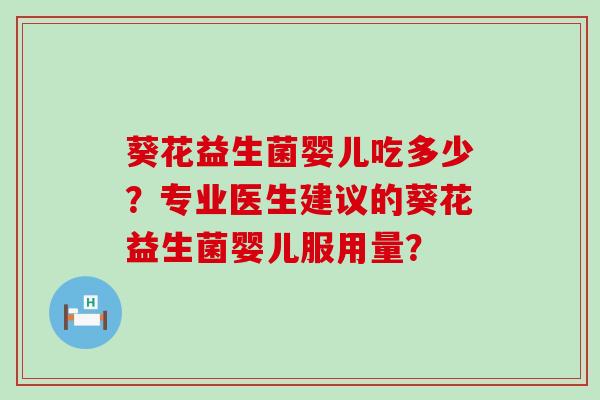 葵花益生菌婴儿吃多少？专业医生建议的葵花益生菌婴儿服用量？