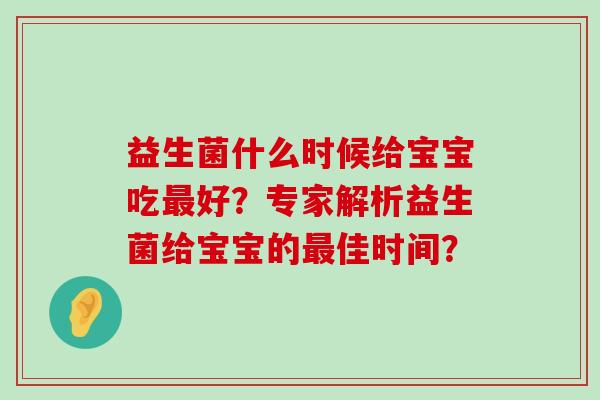 益生菌什么时候给宝宝吃最好？专家解析益生菌给宝宝的最佳时间？