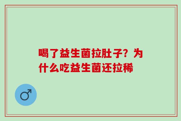 喝了益生菌拉肚子？为什么吃益生菌还拉稀