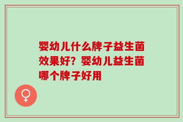 婴幼儿什么牌子益生菌效果好？婴幼儿益生菌哪个牌子好用