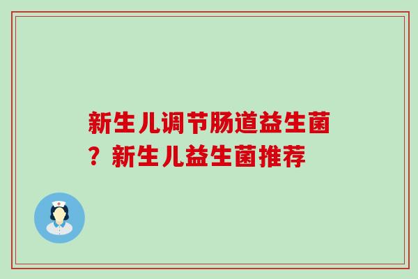 新生儿调节肠道益生菌？新生儿益生菌推荐
