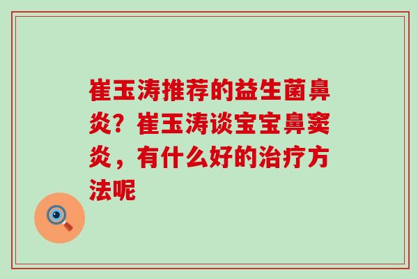 崔玉涛推荐的益生菌鼻炎？崔玉涛谈宝宝鼻窦炎，有什么好的治疗方法呢