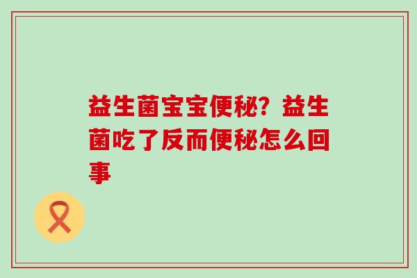益生菌宝宝？益生菌吃了反而怎么回事