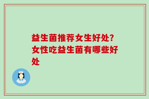 益生菌推荐女生好处？女性吃益生菌有哪些好处