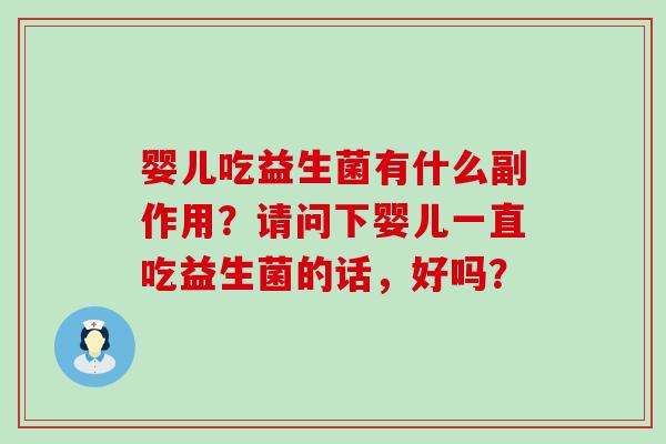 婴儿吃益生菌有什么副作用？请问下婴儿一直吃益生菌的话，好吗？