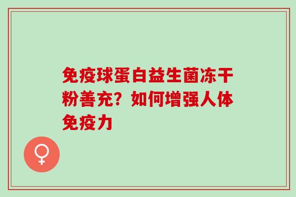 球蛋白益生菌冻干粉善充？如何增强人体力