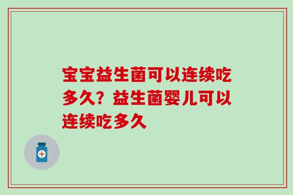 宝宝益生菌可以连续吃多久？益生菌婴儿可以连续吃多久