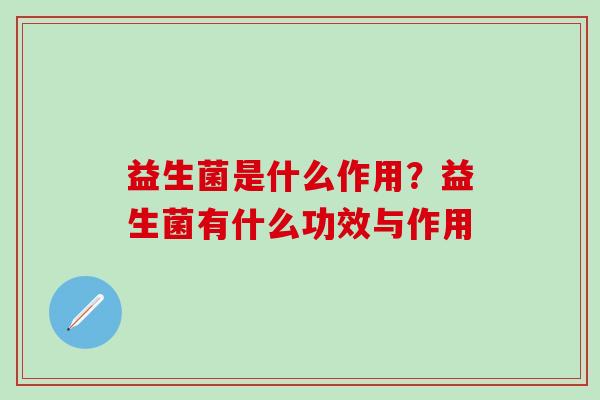 益生菌是什么作用？益生菌有什么功效与作用