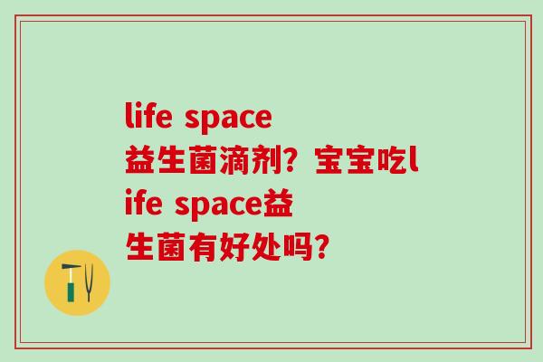 life space益生菌滴剂？宝宝吃life space益生菌有好处吗？