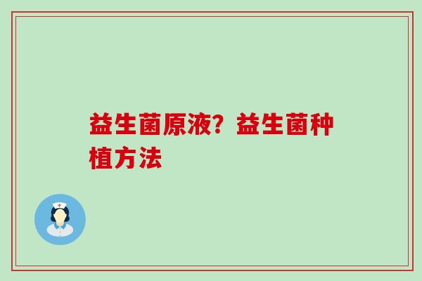 益生菌原液？益生菌种植方法